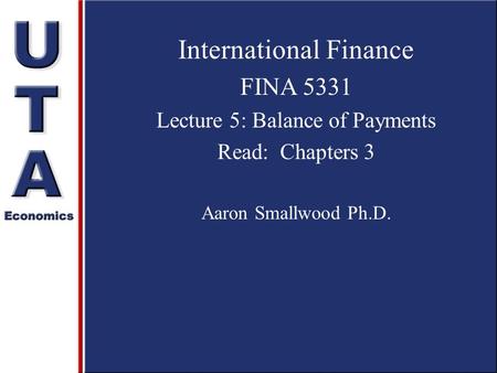 International Finance FINA 5331 Lecture 5: Balance of Payments Read: Chapters 3 Aaron Smallwood Ph.D.