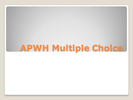 APWH Multiple Choice. That's a Lot of History The AP World History Exam divides all history into five major periods from Foundations to the present. Of.