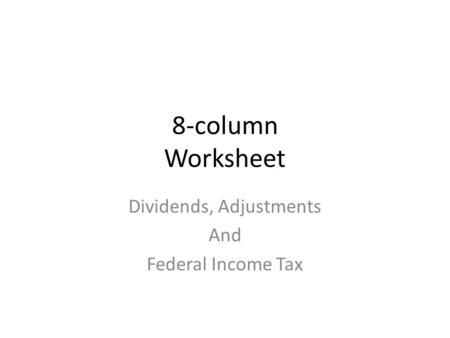 8-column Worksheet Dividends, Adjustments And Federal Income Tax.