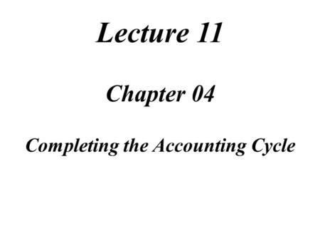 Lecture 11 Chapter 04 Completing the Accounting Cycle Task Force Image Gallery clip art included in this electronic presentation is used with the permission.