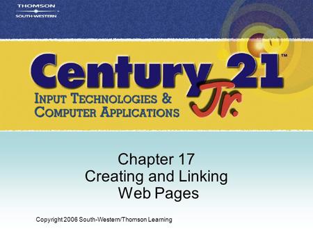 Copyright 2006 South-Western/Thomson Learning Chapter 17 Creating and Linking Web Pages.