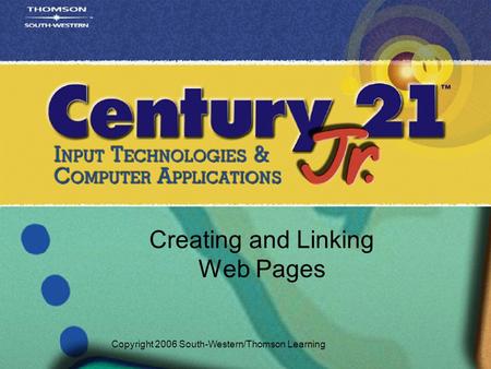 Creating and Linking Web Pages Copyright 2006 South-Western/Thomson Learning.