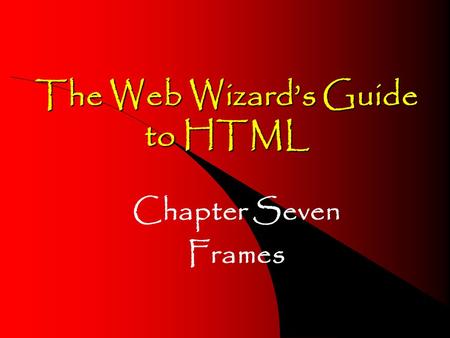 The Web Wizard’s Guide to HTML Chapter Seven Frames.