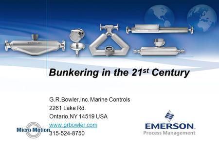 Bunkering in the 21 st Century G.R.Bowler,Inc. Marine Controls 2261 Lake Rd. Ontario,NY 14519 USA www.grbowler.com 315-524-8750.