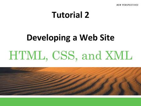 HTML, CSS, and XML Tutorial 2 Developing a Web Site.