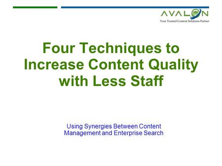 Four Techniques to Increase Content Quality with Less Staff Using Synergies Between Content Management and Enterprise Search.