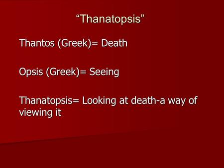 “Thanatopsis” Thantos (Greek)= Death Opsis (Greek)= Seeing