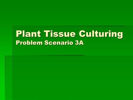 Plant Tissue Culturing Problem Scenario 3A. Problem Scenario Overview  Challenged with designing a plant manufacturing system capable of producing food.