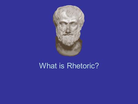 What is Rhetoric?. According to Aristotle… Rhetoric is “the faculty of observing in any given case the available means of persuasion.” Huh? Rhetoric is.