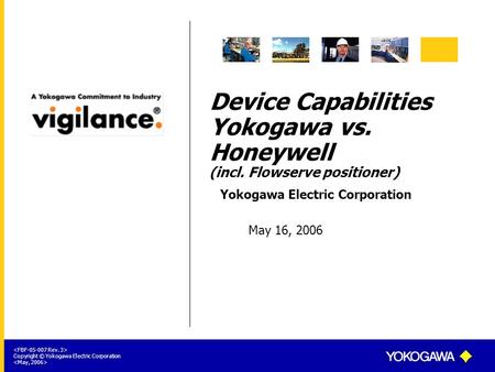 Yokogawa Electric Corporation Copyright © Yokogawa Electric Corporation Device Capabilities Yokogawa vs. Honeywell (incl. Flowserve positioner) May 16,