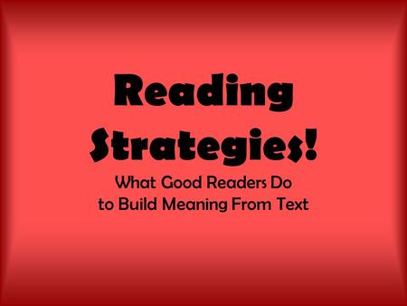 Reading Strategies! What Good Readers Do to Build Meaning From Text.