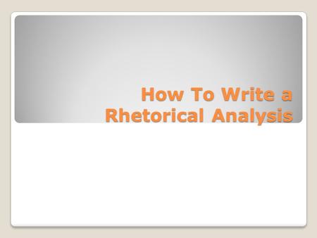 How To Write a Rhetorical Analysis