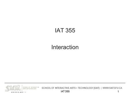 June 6, 2014 IAT 355 1 Interaction ______________________________________________________________________________________ SCHOOL OF INTERACTIVE ARTS +