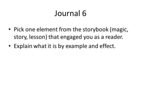 Journal 6 Pick one element from the storybook (magic, story, lesson) that engaged you as a reader. Explain what it is by example and effect.