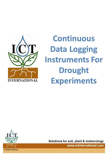 INTERNATIONAL Solutions for soil, plant & meteorology www.ictinternational.com Continuous Data Logging Instruments For Drought Experiments INTERNATIONAL.