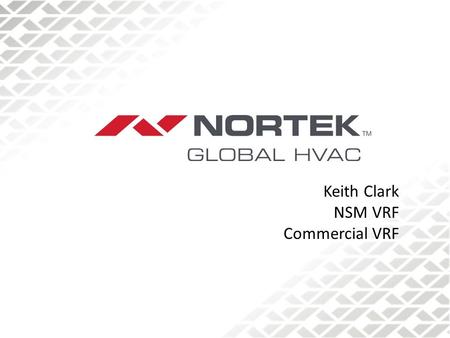 Keith Clark NSM VRF Commercial VRF. What’s Different About Our Ductless Products? Ductless Mini-Split Technology Not Much.