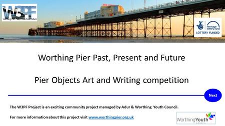 Worthing Pier Past, Present and Future Pier Objects Art and Writing competition The W3PF Project is an exciting community project managed by Adur & Worthing.