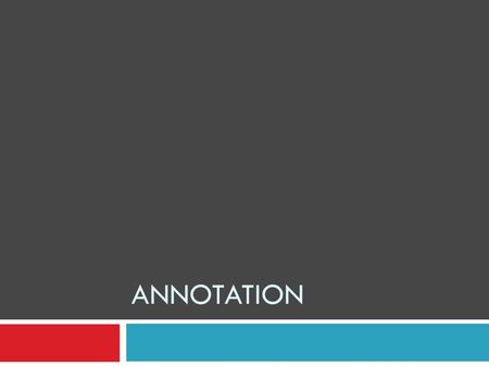 ANNOTATION. Annotate and Underline (or Highlight)  Perhaps two of the most important things a student can do while reading for school—and reading anything.