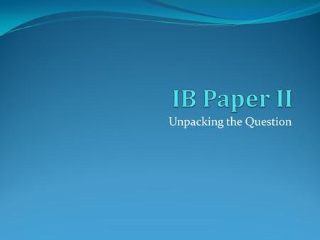 Unpacking the Question. Identify the parts in this question Each Question Has Several Parts: Identify the parts in this question: Examine the ways in.