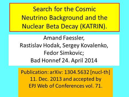 Search for the Cosmic Neutrino Background and the Nuclear Beta Decay (KATRIN). Amand Faessler, Rastislav Hodak, Sergey Kovalenko, Fedor Simkovic; Bad Honnef.