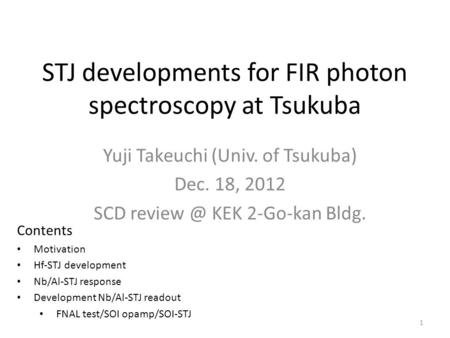 STJ developments for FIR photon spectroscopy at Tsukuba Yuji Takeuchi (Univ. of Tsukuba) Dec. 18, 2012 SCD KEK 2-Go-kan Bldg. Contents Motivation.