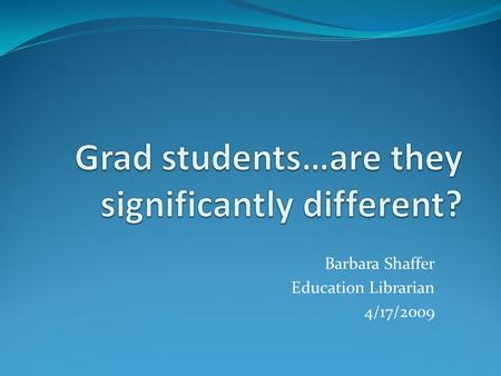 Barbara Shaffer Education Librarian 4/17/2009. Research Questions Are education students learning from graduate level library research instruction ? Do.