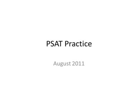 PSAT Practice August 2011. August 9, 2011 –CP only.