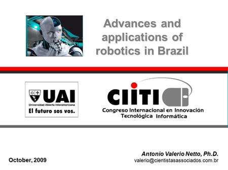 October, 2009 Antonio Valerio Netto, Ph.D. Advances and applications of robotics in Brazil.