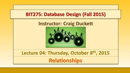 Instructor: Craig Duckett Lecture 04: Thursday, October 8 th, 2015 Relationships 1 BIT275: Database Design (Fall 2015)