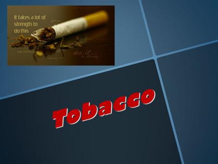 Tobacco. Name the 6 types of tobacco products: PIPE TOBACCO SNUFF (DIP) CIGARETTES CHEWING TOBACCO CIGARS HERBAL CIGARETTES.