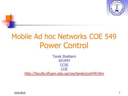 10/6/20151 Mobile Ad hoc Networks COE 549 Power Control Tarek Sheltami KFUPM CCSE COE