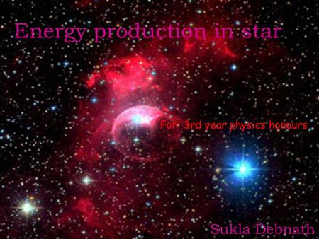 Energy production in star For 3rd year physics honours Sukla Debnath.