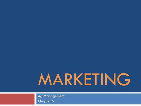 MARKETING Ag Management Chapter 6. Objectives  Define Marketing  Understand the concept of utility  Explain how price directs the system  Know how.