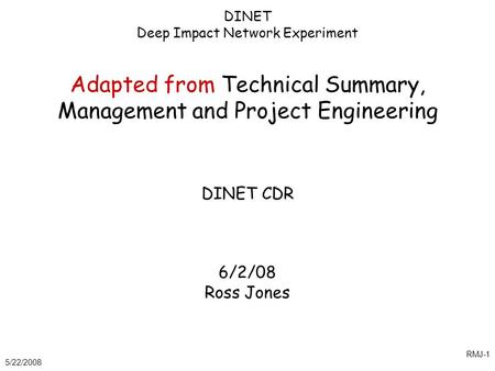 5/22/2008 RMJ-1 DINET Deep Impact Network Experiment Adapted from Technical Summary, Management and Project Engineering DINET CDR 6/2/08 Ross Jones.