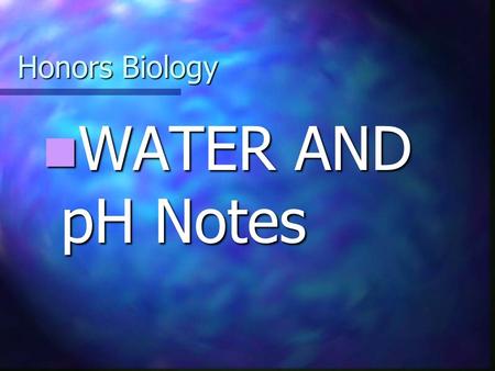 Honors Biology WATER AND pH Notes WATER AND pH Notes.