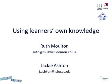 Using learners’ own knowledge Ruth Moulton Jackie Ashton