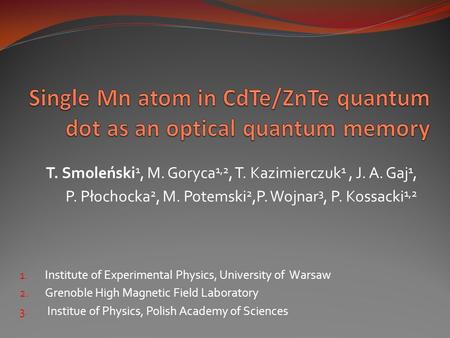 T. Smoleński 1, M. Goryca 1,2, T. Kazimierczuk 1, J. A. Gaj 1, P. Płochocka 2, M. Potemski 2,P. Wojnar 3, P. Kossacki 1,2 1. Institute of Experimental.