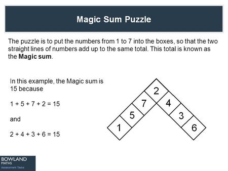 The puzzle is to put the numbers from 1 to 7 into the boxes, so that the two straight lines of numbers add up to the same total. This total is known as.