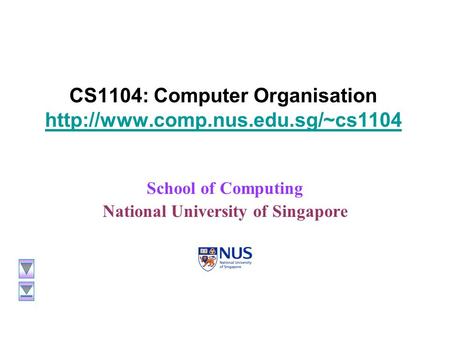 CS1104: Computer Organisation   School of Computing National University of Singapore.