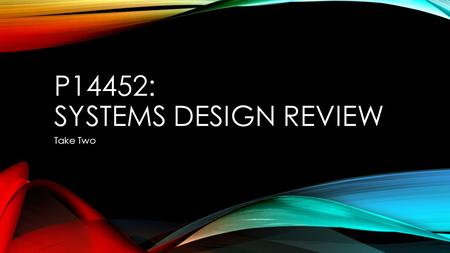 P14452: SYSTEMS DESIGN REVIEW Take Two. OVERVIEW Updates Engineering Specifications Morph Chart Concepts Development Presentation Selections Action Items.