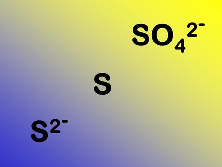 S SO 4 2 - S2-S2-. SO 4 2– + ATP + 8 e – + 8 H + = = S 2– + 4 H 2 O + AMP + PP i.