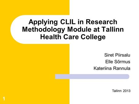 Siret Piirsalu Elle Sõrmus Kateriina Rannula Applying CLIL in Research Methodology Module at Tallinn Health Care College 1 Tallinn 2013.