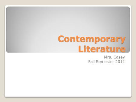 Contemporary Literature Mrs. Casey Fall Semester 2011.