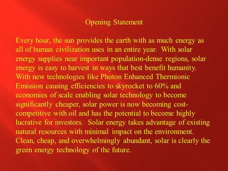 Opening Statement Every hour, the sun provides the earth with as much energy as all of human civilization uses in an entire year. With solar energy supplies.