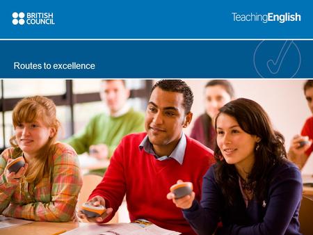 Routes to excellence. mLearning: Ideas and Considerations Ideas & Considerations For Using Personal Digital Devices For Teaching & Learning English EduTech.