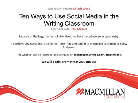 Macmillan Presents EdTech Week Ten Ways to Use Social Media in the Writing Classroom A webinar with Traci Gardner Because of the large number of attendees,