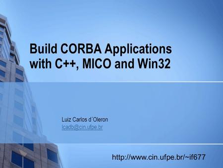 Build CORBA Applications with C++, MICO and Win32 Luiz Carlos d´Oleron