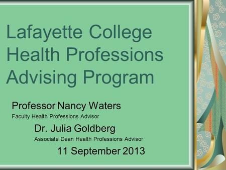 Lafayette College Health Professions Advising Program Professor Nancy Waters Faculty Health Professions Advisor Dr. Julia Goldberg Associate Dean Health.