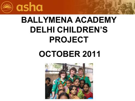 BALLYMENA ACADEMY DELHI CHILDREN’S PROJECT OCTOBER 2011.