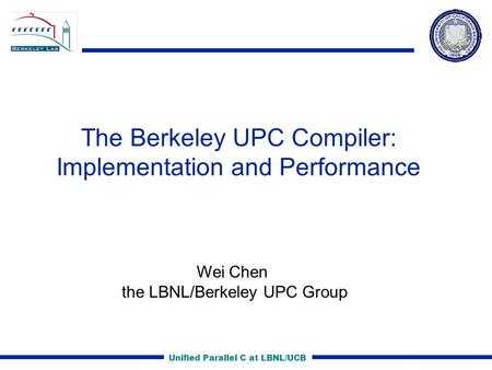 Unified Parallel C at LBNL/UCB The Berkeley UPC Compiler: Implementation and Performance Wei Chen the LBNL/Berkeley UPC Group.